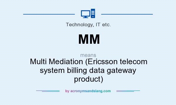 What does MM mean? It stands for Multi Mediation (Ericsson telecom system billing data gateway product)