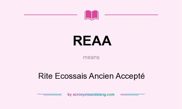 What does REAA mean? It stands for Rite Ecossais Ancien Accepté