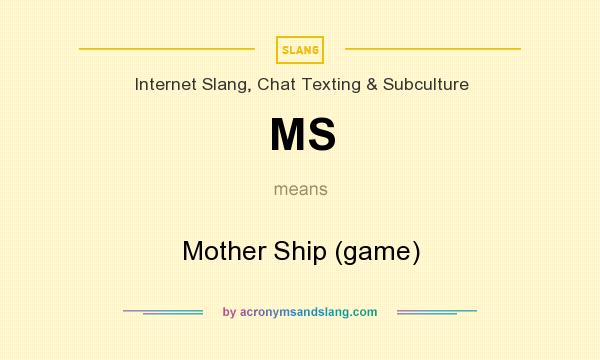 What does MS mean? It stands for Mother Ship (game)