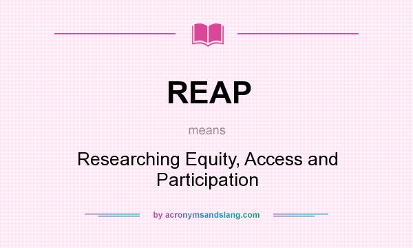 What does REAP mean? It stands for Researching Equity, Access and Participation