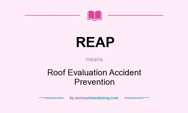 What does REAP mean? It stands for Roof Evaluation Accident Prevention
