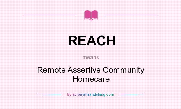 What does REACH mean? It stands for Remote Assertive Community Homecare