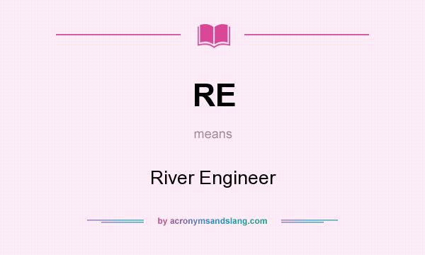What does RE mean? It stands for River Engineer