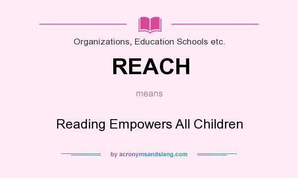 What does REACH mean? It stands for Reading Empowers All Children