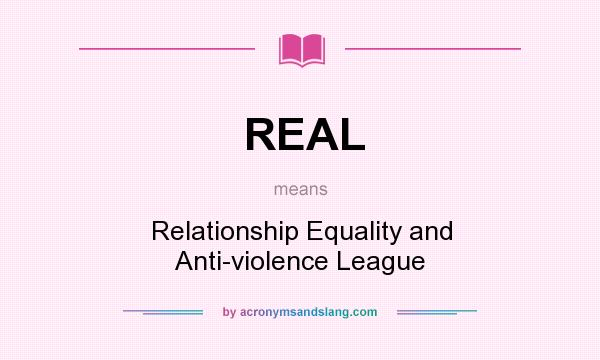 What does REAL mean? It stands for Relationship Equality and Anti-violence League