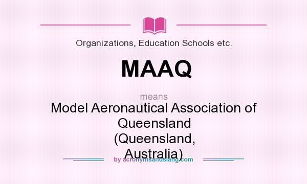 What does MAAQ mean? It stands for Model Aeronautical Association of Queensland (Queensland, Australia)