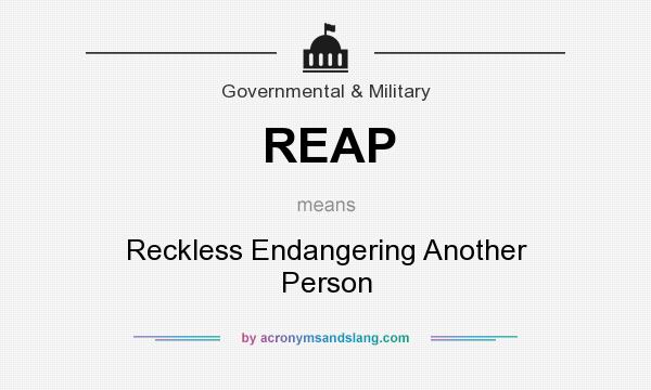 What does REAP mean? It stands for Reckless Endangering Another Person