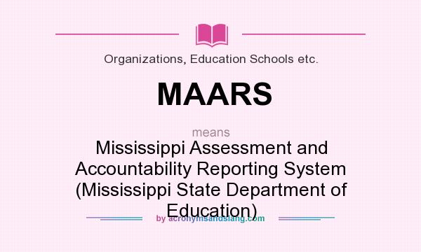 What does MAARS mean? It stands for Mississippi Assessment and Accountability Reporting System (Mississippi State Department of Education)