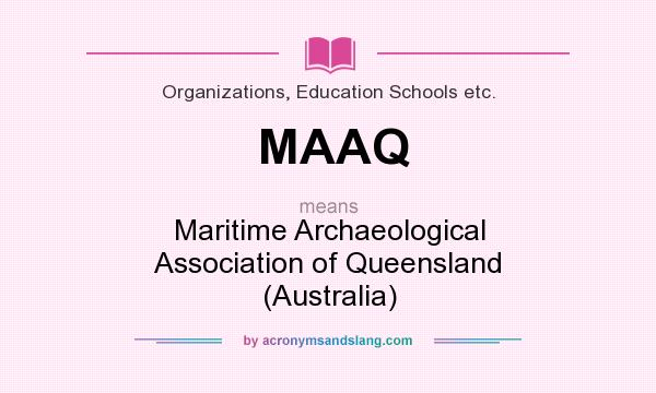What does MAAQ mean? It stands for Maritime Archaeological Association of Queensland (Australia)