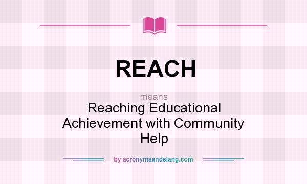 What does REACH mean? It stands for Reaching Educational Achievement with Community Help