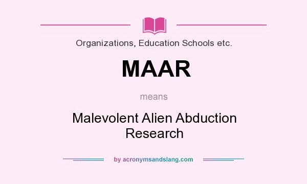 What does MAAR mean? It stands for Malevolent Alien Abduction Research