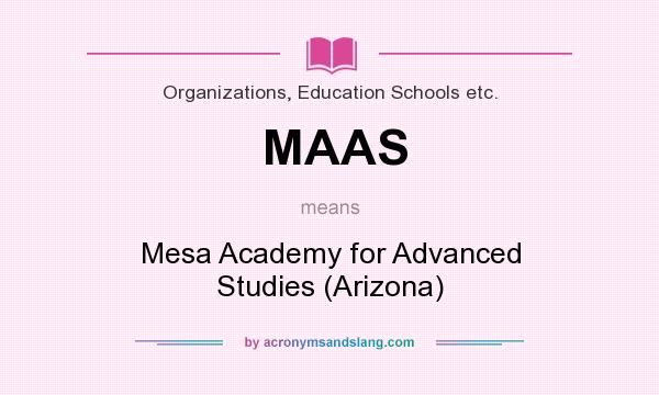 What does MAAS mean? It stands for Mesa Academy for Advanced Studies (Arizona)