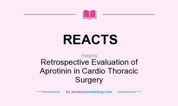 What does REACTS mean? It stands for Retrospective Evaluation of Aprotinin in Cardio Thoracic Surgery
