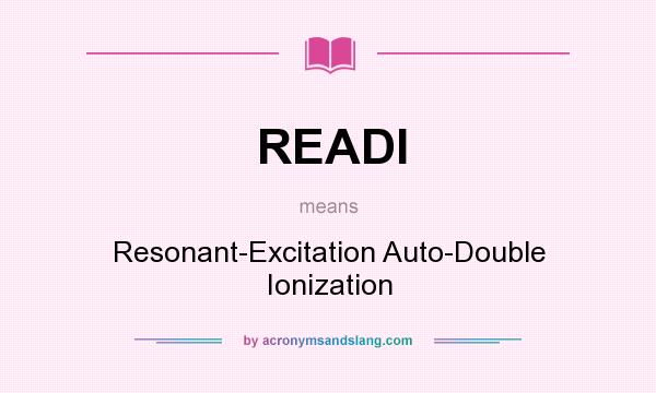 What does READI mean? It stands for Resonant-Excitation Auto-Double Ionization