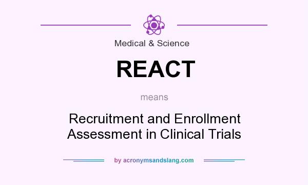 What does REACT mean? It stands for Recruitment and Enrollment Assessment in Clinical Trials