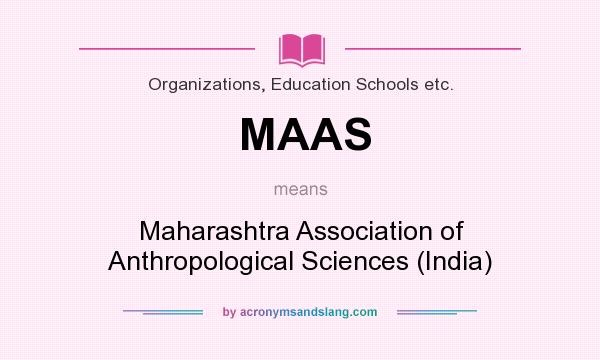 What does MAAS mean? It stands for Maharashtra Association of Anthropological Sciences (India)