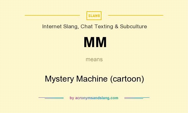 What does MM mean? It stands for Mystery Machine (cartoon)
