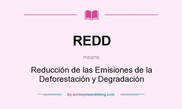 What does REDD mean? It stands for Reducción de las Emisiones de la Deforestación y Degradación