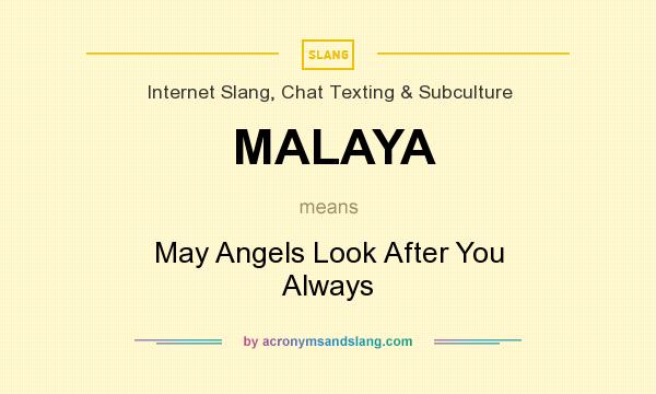 What does MALAYA mean? It stands for May Angels Look After You Always