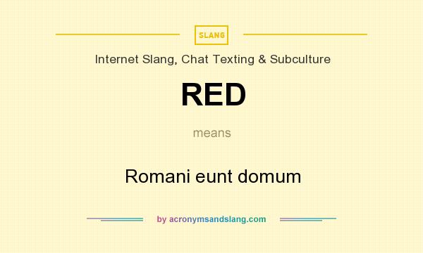 What does RED mean? It stands for Romani eunt domum