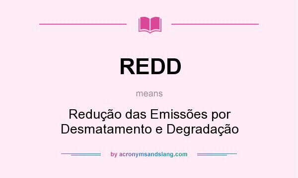 What does REDD mean? It stands for Redução das Emissões por Desmatamento e Degradação
