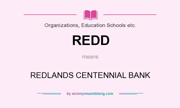 What does REDD mean? It stands for REDLANDS CENTENNIAL BANK