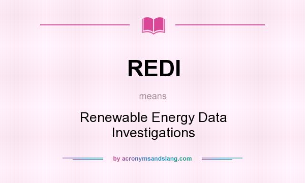What does REDI mean? It stands for Renewable Energy Data Investigations