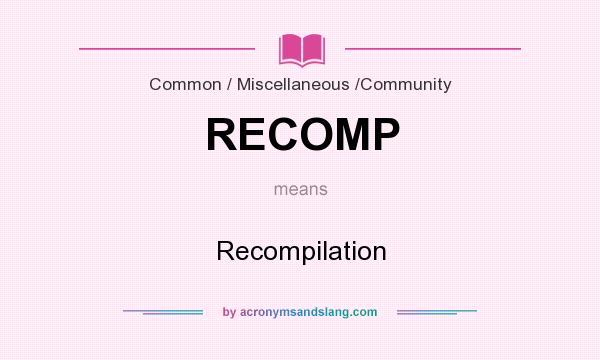 What does RECOMP mean? It stands for Recompilation