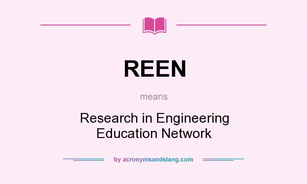 What does REEN mean? It stands for Research in Engineering Education Network