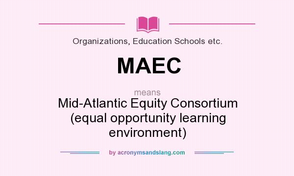 What does MAEC mean? It stands for Mid-Atlantic Equity Consortium (equal opportunity learning environment)