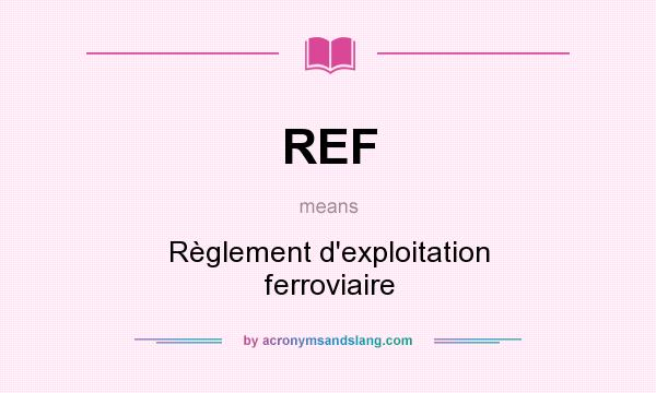 What does REF mean? It stands for Règlement d`exploitation ferroviaire
