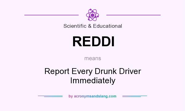 What does REDDI mean? It stands for Report Every Drunk Driver Immediately