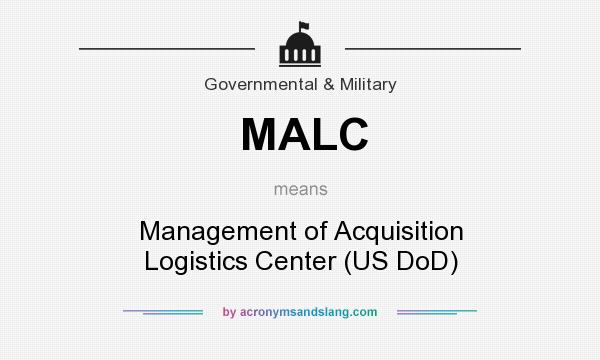 What does MALC mean? It stands for Management of Acquisition Logistics Center (US DoD)