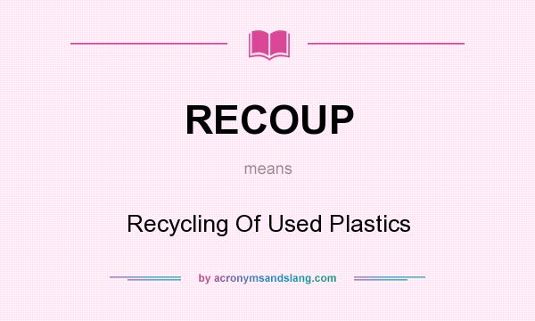 What does RECOUP mean? It stands for Recycling Of Used Plastics