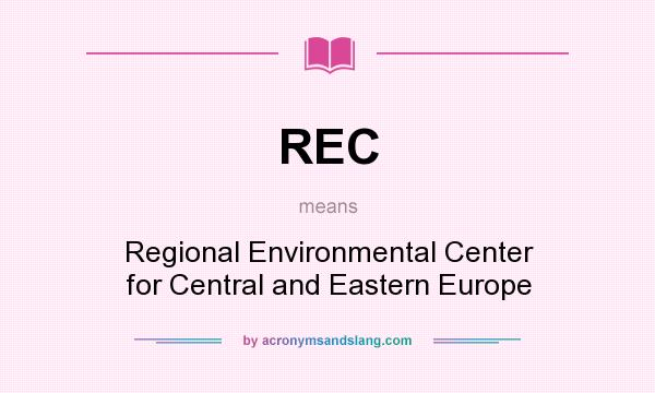 What does REC mean? It stands for Regional Environmental Center for Central and Eastern Europe