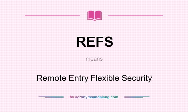 What does REFS mean? It stands for Remote Entry Flexible Security