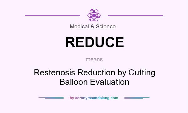 What does REDUCE mean? It stands for Restenosis Reduction by Cutting Balloon Evaluation