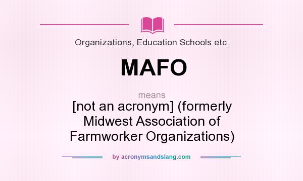 What does MAFO mean? It stands for [not an acronym] (formerly Midwest Association of Farmworker Organizations)