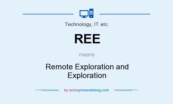 What does REE mean? It stands for Remote Exploration and Exploration
