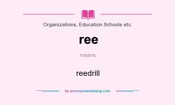 What does ree mean? It stands for reedrill