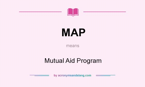 What does MAP mean? It stands for Mutual Aid Program