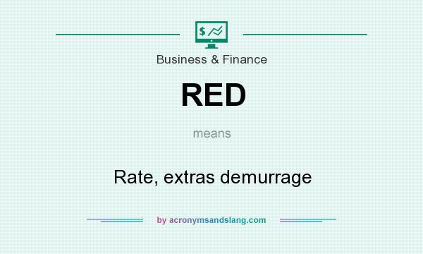 What does RED mean? It stands for Rate, extras demurrage
