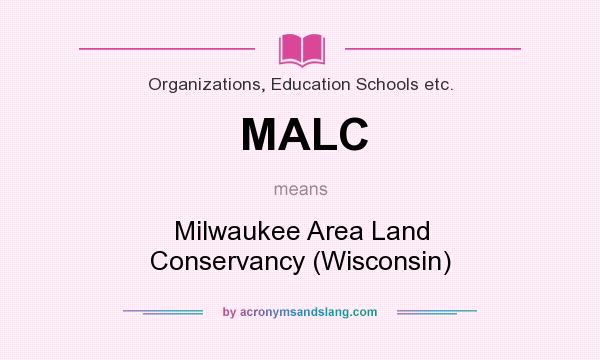 What does MALC mean? It stands for Milwaukee Area Land Conservancy (Wisconsin)