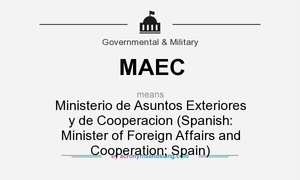 What does MAEC mean? It stands for Ministerio de Asuntos Exteriores y de Cooperacion (Spanish: Minister of Foreign Affairs and Cooperation; Spain)