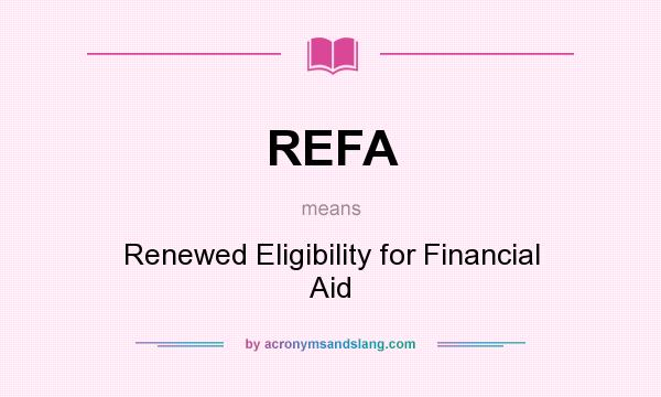 What does REFA mean? It stands for Renewed Eligibility for Financial Aid