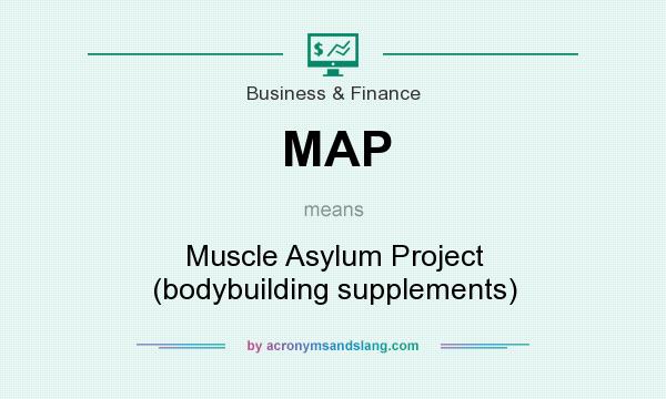 What does MAP mean? It stands for Muscle Asylum Project (bodybuilding supplements)