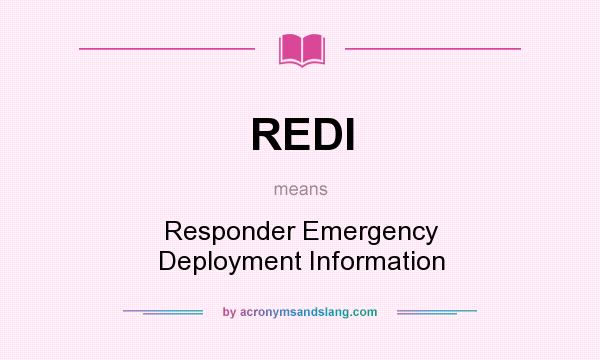 What does REDI mean? It stands for Responder Emergency Deployment Information