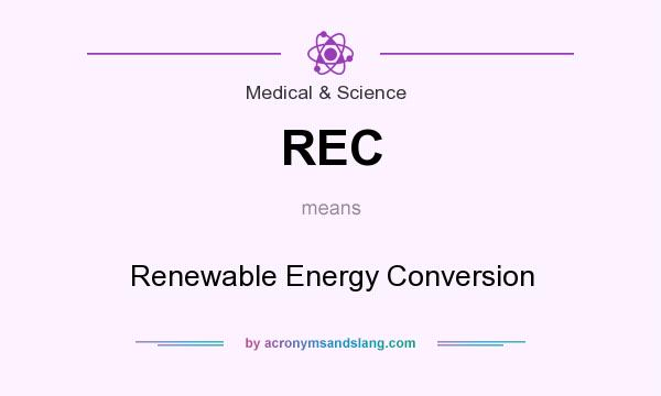 What does REC mean? It stands for Renewable Energy Conversion
