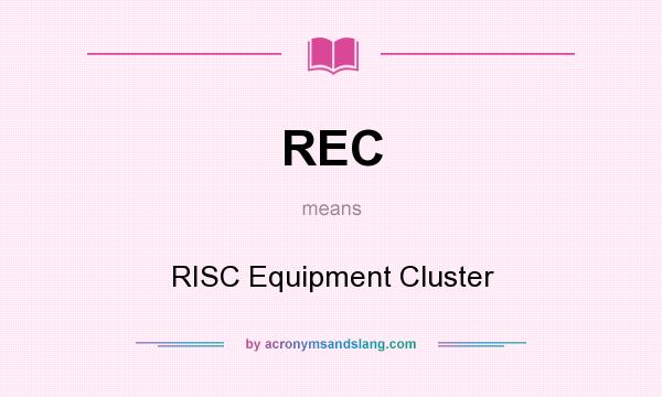 What does REC mean? It stands for RISC Equipment Cluster