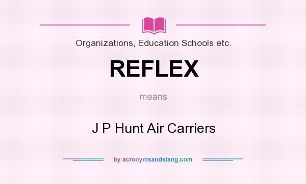What does REFLEX mean? It stands for J P Hunt Air Carriers